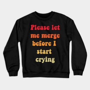 Please Let Me Merge Before I Start Crying Crewneck Sweatshirt